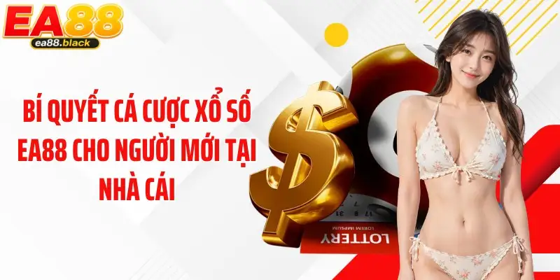 Bí quyết cá cược xổ số EA88 cho người mới tại nhà cái