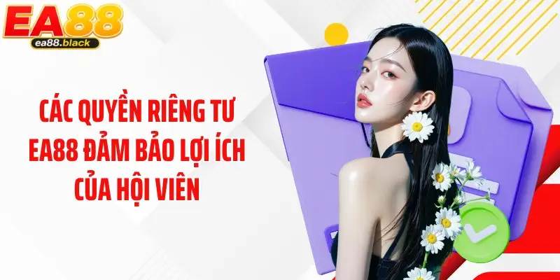 Các quyền riêng tư EA88 đảm bảo lợi ích của hội viên