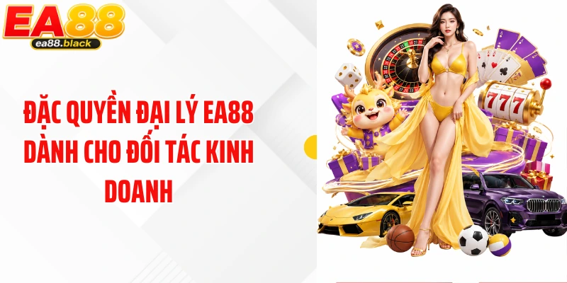 Đặc quyền đại lý EA88 dành cho đối tác kinh doanh