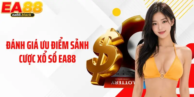 Đánh giá ưu điểm sảnh cược xổ số EA88