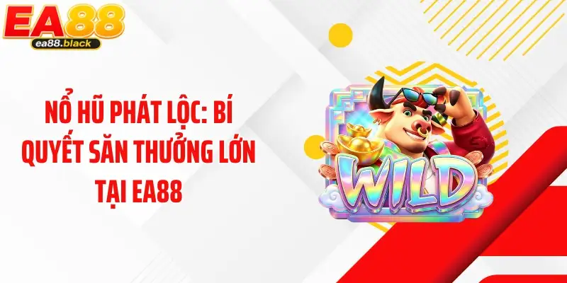 Nổ Hũ Phát Lộc: Bí Quyết Săn Thưởng Lớn Tại EA88