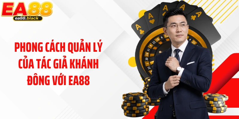 Phong cách quản lý của tác giả Khánh Đông với EA88